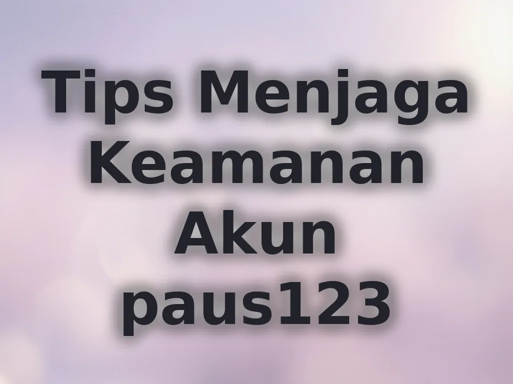 Tips Menjaga Keamanan Akun paus123